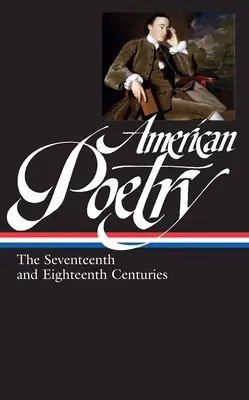 Poésie américaine : Les XVIIe et XVIIIe siècles (Loa #178) - American Poetry: The Seventeenth and Eighteenth Centuries (Loa #178)