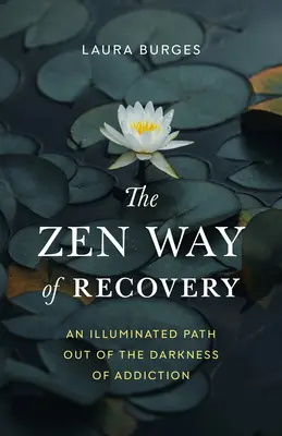 La voie zen du rétablissement : Un chemin éclairé pour sortir des ténèbres de la dépendance - The Zen Way of Recovery: An Illuminated Path Out of the Darkness of Addiction