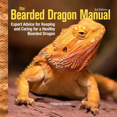 Manuel du dragon barbu, 3e édition : Conseils d'experts pour élever et soigner un dragon barbu en bonne santé - Bearded Dragon Manual, 3rd Edition: Expert Advice for Keeping and Caring for a Healthy Bearded Dragon
