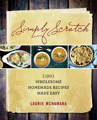 Simply Scratch : 120 recettes maison faciles à réaliser - Simply Scratch: 120 Wholesome Homemade Recipes Made Easy