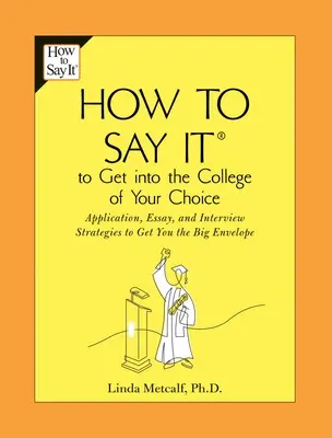 Comment le dire pour entrer dans l'université de votre choix : Stratégies de candidature, de rédaction et d'entretien pour obtenir la grande enveloppe - How to Say It to Get Into the College of Your Choice: Application, Essay, and Interview Strategies to Get You Thebig Envelope