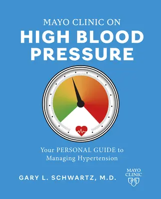 Mayo Clinic on High Blood Pressure : Your Personal Guide to Managing Hypertension (La clinique Mayo sur l'hypertension artérielle : votre guide personnel pour gérer l'hypertension) - Mayo Clinic on High Blood Pressure: Your Personal Guide to Managing Hypertension