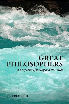 Les grands philosophes : Une brève histoire du moi et de ses mondes - Great Philosophers: A Brief Story of the Self and Its Worlds