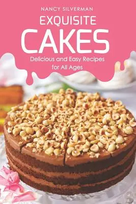 Exquisite Cakes : Recettes faciles et délicieuses pour tous les âges - Exquisite Cakes: Delicious and Easy Recipes for All Ages