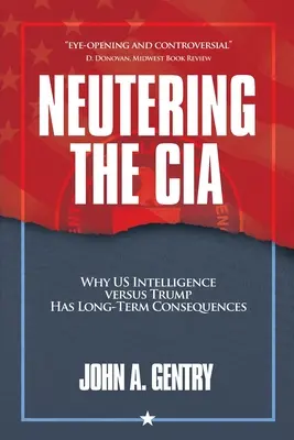 Neutraliser la CIA : Pourquoi le renseignement américain contre Trump a des conséquences à long terme - Neutering the CIA: Why US Intelligence Versus Trump Has Long-Term Consequences