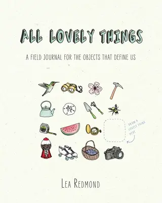 Toutes les belles choses : Un journal de bord pour les objets qui nous définissent - All Lovely Things: A Field Journal for the Objects That Define Us