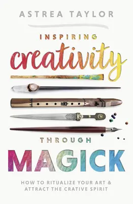 Inspirer la créativité par la magie : Comment ritualiser votre art et attirer l'esprit créatif - Inspiring Creativity Through Magick: How to Ritualize Your Art & Attract the Creative Spirit