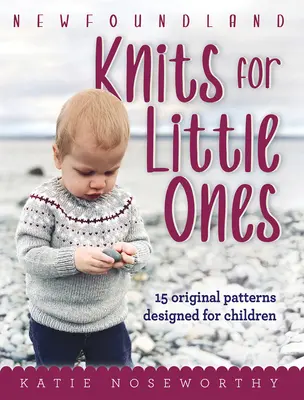 Newfoundland Knits for Little Ones : 15 modèles originaux conçus pour les enfants - Newfoundland Knits for Little Ones: 15 Original Patterns Designed for Children