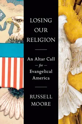 Perdre notre religion : Un appel à l'autel pour l'Amérique évangélique - Losing Our Religion: An Altar Call for Evangelical America