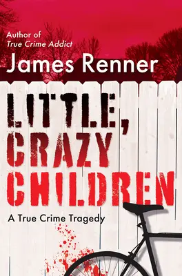 Les petits enfants fous : Une véritable tragédie criminelle de l'innocence perdue - Little, Crazy Children: A True Crime Tragedy of Lost Innocence