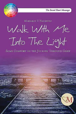 Walk With Me into the Light - Some Comfort on the Journey through Grief (Marchez avec moi vers la lumière - Un peu de réconfort sur le chemin du deuil) - Walk With Me into the Light - Some Comfort on the Journey through Grief