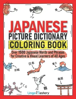 Dictionnaire en images japonais à colorier : Plus de 1500 mots et expressions japonais pour les apprenants créatifs et visuels de tous âges - Japanese Picture Dictionary Coloring Book: Over 1500 Japanese Words and Phrases for Creative & Visual Learners of All Ages