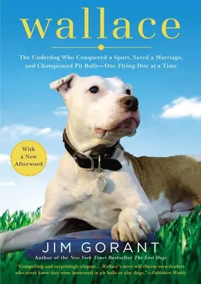 Wallace : L'outsider qui a conquis un sport, sauvé un mariage et défendu les pitbulls - un disque volant à la fois - Wallace: The Underdog Who Conquered a Sport, Saved a Marriage, and Championed Pit Bulls-- One Flying Disc at a Time