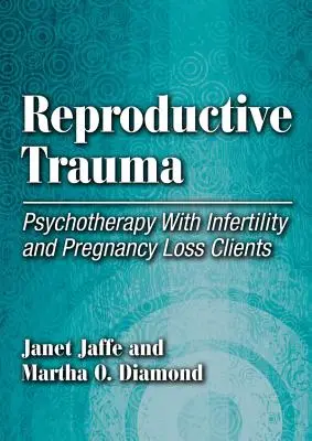 Traumatisme reproductif - Psychothérapie avec les clients souffrant d'infertilité et de perte de grossesse - Reproductive Trauma - Psychotherapy with Infertility and Pregnancy Loss Clients