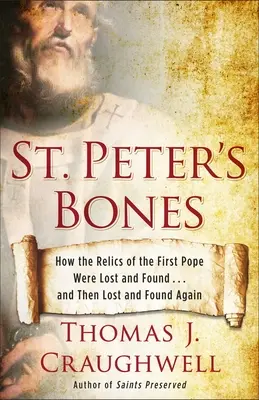 Les os de Saint-Pierre : Comment les reliques du premier pape ont été perdues et retrouvées... puis à nouveau perdues et retrouvées - St. Peter's Bones: How the Relics of the First Pope Were Lost and Found... and Then Lost and Found Again