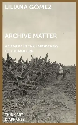 Archive Matter : Une caméra dans le laboratoire de la modernité - Archive Matter: A Camera in the Laboratory of the Modern