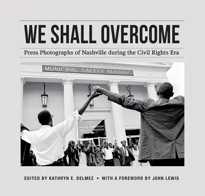 Nous vaincrons : Photographies de presse de Nashville à l'époque des droits civiques - We Shall Overcome: Press Photographs of Nashville During the Civil Rights Era