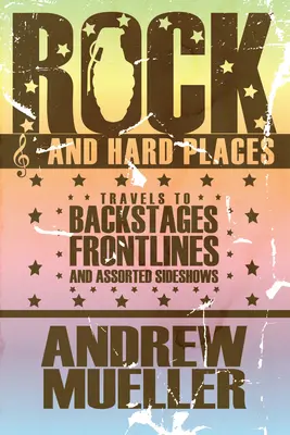 Rock and Hard Places - Voyages dans les coulisses, les premières lignes et autres spectacles annexes - Rock And Hard Places - Travels to Backstages, Frontlines and Assorted Sideshows