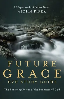 Guide d'étude de la grâce future : Le pouvoir purificateur des promesses de Dieu - Future Grace Study Guide: The Purifying Power of the Promises of God