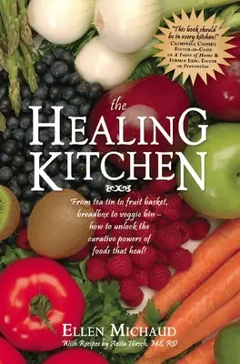 La cuisine de la guérison : De la boîte à thé à la corbeille à fruits, de la boîte à pain au bac à légumes - Comment libérer les pouvoirs curatifs des aliments qui guérissent ! - The Healing Kitchen: From Tea Tin to Fruit Basket, Breadbox to Veggie Bin-How to Unlock the Curative Powers of Foods That Heal!