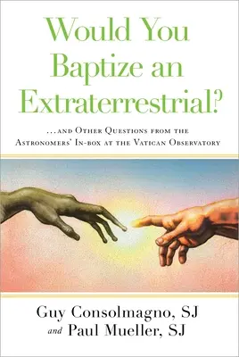 Baptiseriez-vous un extraterrestre : ... et autres questions de la boîte à outils des astronomes de l'Observatoire du Vatican - Would You Baptize an Extraterrestrial?: ... and Other Questions from the Astronomers' In-Box at the Vatican Observatory