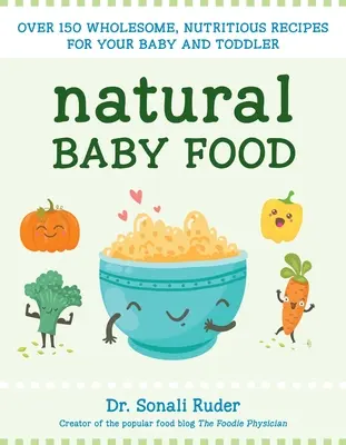 Natural Baby Food : Plus de 150 recettes saines et nutritives pour votre bébé et votre tout-petit - Natural Baby Food: Over 150 Wholesome, Nutritious Recipes for Your Baby and Toddler