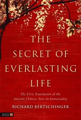 Le secret de la vie éternelle : La première traduction de l'ancien texte chinois sur l'immortalité - The Secret of Everlasting Life: The First Translation of the Ancient Chinese Text on Immortality