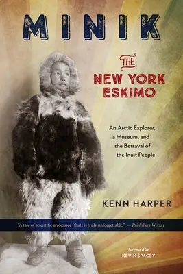 Minik : L'esquimau de New York : Un explorateur de l'Arctique, un musée et la trahison du peuple inuit - Minik: The New York Eskimo: An Arctic Explorer, a Museum, and the Betrayal of the Inuit People