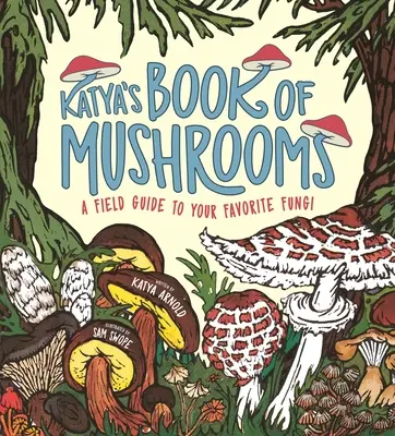 Le livre des champignons de Katya : Champignons, faune, faits et folklore - Katya's Book of Mushrooms: Fungi, Fauna, Facts & Folklore