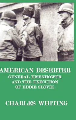 Le déserteur américain. Le général Eisenhower et l'exécution d'Eddie Slovik - American Deserter. General Eisenhower and the Execution of Eddie Slovik