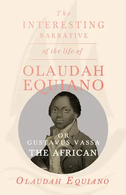 Le récit intéressant de la vie d'Olaudah Equiano, ou Gustavus Vassa, l'Africain. - The Interesting Narrative of the Life of Olaudah Equiano, Or Gustavus Vassa, The African.