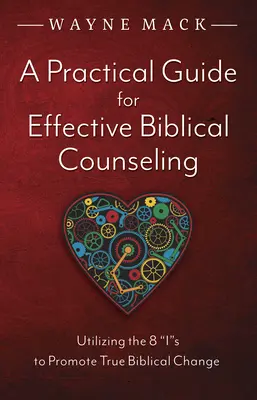 Guide pratique pour un conseil biblique efficace : L'utilisation des 8 Is pour promouvoir un véritable changement biblique - A Practical Guide for Effective Biblical Counseling: Utilizing the 8 Is to Promote True Biblical Change