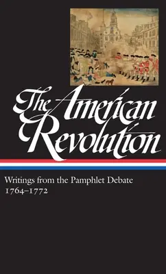 La Révolution américaine : Écrits du débat sur les pamphlets Vol. 1 1764-1772 (Loa #265) - The American Revolution: Writings from the Pamphlet Debate Vol. 1 1764-1772 (Loa #265)