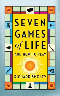 Les sept jeux de la vie : Et comment y jouer - Seven Games of Life: And How to Play