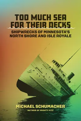 Trop de mer pour leurs ponts : Les naufrages de la côte nord du Minnesota et de l'Isle Royale - Too Much Sea for Their Decks: Shipwrecks of Minnesota's North Shore and Isle Royale