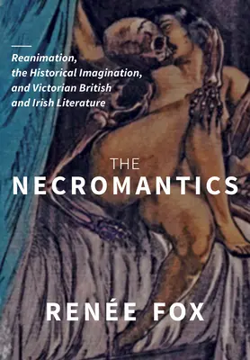 Les Nécromantiques : La réanimation, l'imagination historique et la littérature britannique et irlandaise de l'époque victorienne - The Necromantics: Reanimation, the Historical Imagination, and Victorian British and Irish Literature