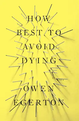 Le meilleur moyen d'éviter de mourir : Histoires - How Best to Avoid Dying: Stories