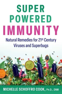 Super-Powered Immunity : Remèdes naturels contre les virus et les superbactéries du 21e siècle - Super-Powered Immunity: Natural Remedies for 21st Century Viruses and Superbugs