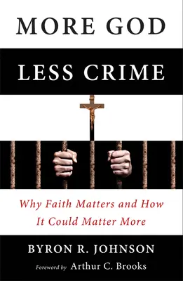 Plus de Dieu, moins de crime : Pourquoi la foi compte et comment elle pourrait compter davantage - More God, Less Crime: Why Faith Matters and How It Could Matter More