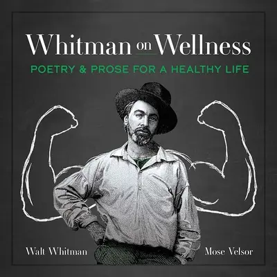 Whitman sur le bien-être : Poésie et prose pour une vie saine - Whitman on Wellness: Poetry and Prose for a Healthy Life