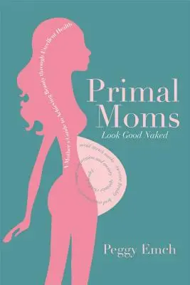 Primal Moms Look Good Naked : Le guide d'une mère pour un beau corps de femme enceinte - Primal Moms Look Good Naked: A Mother's Guide to a Beautiful Pregnant Body