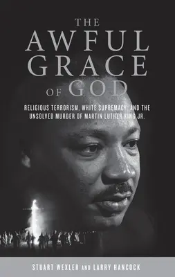 La terrible grâce de Dieu : Le terrorisme religieux, la suprématie blanche et l'assassinat non résolu de Martin Luther King Jr. - The Awful Grace of God: Religious Terrorism, White Supremacy, and the Unsolved Murder of Martin Luther King, Jr.