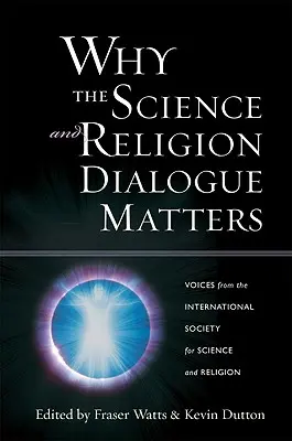 L'importance du dialogue entre science et religion : Les voix de la Société internationale pour la science et la religion - Why the Science and Religion Dialogue Matters: Voices from the International Society for Science and Religion