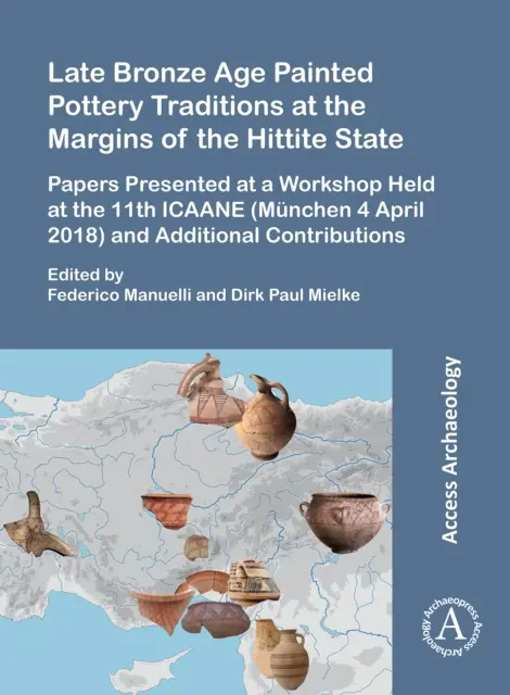 Traditions de poteries peintes de la fin de l'âge du bronze aux marges de l'État hittite : Papers Presented at a Workshop Held at the 11th Icaane (Munchen 4 Apri) - Late Bronze Age Painted Pottery Traditions at the Margins of the Hittite State: Papers Presented at a Workshop Held at the 11th Icaane (Munchen 4 Apri