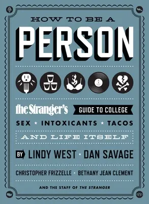 Comment être une personne : Le guide de l'étranger pour l'université, le sexe, les intoxications, les tacos et la vie elle-même - How to Be a Person: The Stranger's Guide to College, Sex, Intoxicants, Tacos, and Life Itself