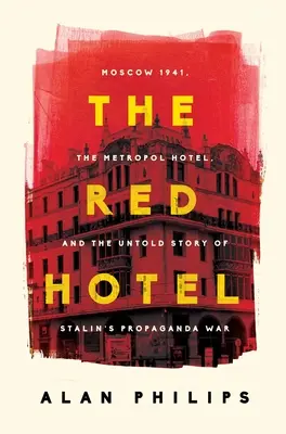 L'Hôtel Rouge : Moscou 1941, l'hôtel Metropol et l'histoire inédite de la guerre de propagande de Staline - The Red Hotel: Moscow 1941, the Metropol Hotel, and the Untold Story of Stalin's Propaganda War