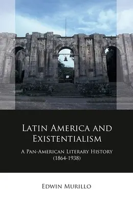 L'Amérique latine et l'existentialisme : Une histoire littéraire panaméricaine (1864-1938) - Latin America and Existentialism: A Pan-American Literary History (1864-1938)