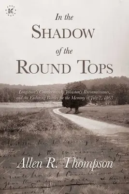 À l'ombre des sommets ronds : La contremarche de Longstreet, la reconnaissance de Johnston et les batailles durables pour la mémoire du 2 juillet 1863 - In the Shadow of the Round Tops: Longstreet's Countermarch, Johnston's Reconnaissance, and the Enduring Battles for the Memory of July 2, 1863