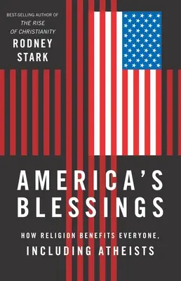 Les bénédictions de l'Amérique : Comment la religion profite à tous, y compris aux athées - America's Blessings: How Religion Benefits Everyone, Including Atheists