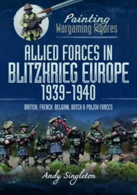 Peindre des figurines de wargames : Les forces alliées dans l'Europe de la guerre éclair, 1939-1940 : Les forces britanniques, françaises, belges, néerlandaises et polonaises - Painting Wargaming Figures: Allied Forces in Blitzkrieg Europe, 1939-1940: British, French, Belgian, Dutch and Polish Forces